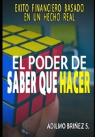 El Poder de Saber que Hacer: Éxito financiero basado en un hecho real (Spanish Edition) 108958881X Book Cover