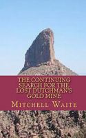 The Continuing Search for the Lost Dutchman's Gold Mine 1461016223 Book Cover