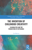 The Invention of Childhood Creativity: Colonialities and the Production of Difference 0367503646 Book Cover