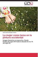 La mujer como tema en la pintura occidental: Imagen femenina vs masculina. Desde finales del siglo XIX hasta la década de los 70 del siglo XX 384433517X Book Cover