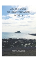 A Short Guide to Home Education in the UK B085RTT392 Book Cover