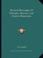 Mystical Philosophy Of Principles, Heavens, And Creative Hierarchies 1425313523 Book Cover