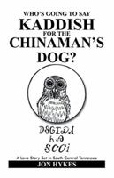 Who's Going to Say Kaddish for the Chinaman's Dog?: A Love Story Set in South Central Tennessee 1499048661 Book Cover