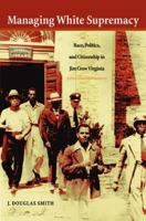 Managing White Supremacy: Race, Politics, and Citizenship in Jim Crow Virginia 0807854247 Book Cover