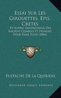 Essai Sur Les Girouettes, Epis, Cretes: Et Autres Decorations Des Anciens Combles Et Pignons Pour Faire Suite (1846) 1166720241 Book Cover