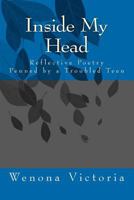 Inside My Head: Reflective Poetry Penned by a Troubled Teen 1475214049 Book Cover