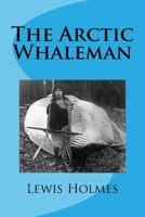 The Arctic Whaleman; or, Winter in the Arctic Ocean 3337253180 Book Cover