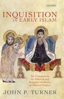 Inquisition in Early Islam: The Competition for Political and Religious Authority in the Abbasid Empire 1780761643 Book Cover