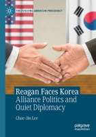 Reagan Faces Korea: Alliance Politics and Quiet Diplomacy (The Evolving American Presidency) 303030499X Book Cover