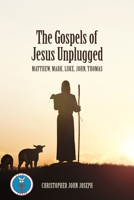 The Gospels of Jesus Unplugged: Matthew, Mark, Luke, John, Thomas 1763772098 Book Cover