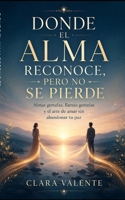 DONDE EL ALMA RECONOCE, PERO NO SE PIERDE: Almas gemelas, llamas gemelas y el arte de amar sin abandonar tu paz (Spanish Edition) B0H4KF3CX9 Book Cover