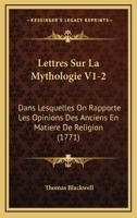 Lettres Sur La Mythologie V1-2: Dans Lesquelles On Rapporte Les Opinions Des Anciens En Matiere De Religion (1771) 1166207102 Book Cover