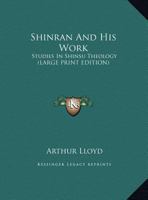 Shinran and his work: studies in Shinshu theology 1511648546 Book Cover