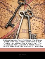 Die Bodenkunde Oder Die Lehre Vom Boden, Nebst Einer Vollständigen Anleitung Zur Chemischen Analyse Der Ackererden ...: Ein Handbuch Für Landwirthe, ... Und Theilungscommissäre 1277973997 Book Cover