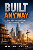 Built Anyway: How Being Overlooked Forged an Unstoppable Leader B0GP889H55 Book Cover
