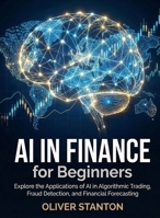 AI in Finance for Beginners: Explore the Applications of AI in Algorithmic Trading, Fraud Detection, and Financial Forecasting (For Beginners (For Beginners)) B0GGTPYC82 Book Cover