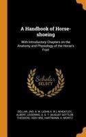 A Handbook of Horse-shoeing: With Introductory Chapters on the Anatomy and Physiology of the Horse's Foot 1015422063 Book Cover