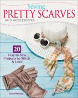Sewing Pretty Scarves and Accessories: 20 Easy-To-Sew Projects to Stitch & Love 149720416X Book Cover