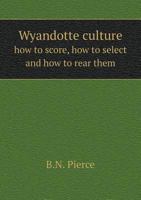 Wyandotte Culture; How to Score, How to Select, and How to Rear Them 1175089346 Book Cover