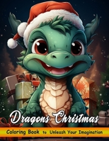 Dragons Christmas Coloring Book: Christmas Coloring Book Featuring A Collection of Dragons and Festive Holiday Scenes for Stress Relief and Relaxation B0CMXVSPSX Book Cover