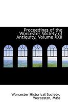 Proceedings of the Worcester Society of Antiquity, Volume XXII 0469500778 Book Cover