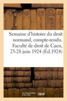 Semaine d'histoire du droit normand, compte-rendu. Faculté de droit de Caen, 23-28 juin 1924 2329043015 Book Cover