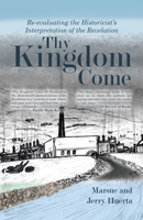 Thy Kingdom Come : Re-Evaluating the Historicist's Interpretation of the Revelation 1735763608 Book Cover