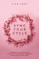 Sync Your Cycle: Harness Your Menstrual Cycle for Hormonal Harmony and Holistic Wellness (Women's Health) 1761590014 Book Cover