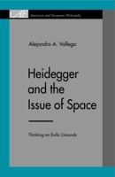 Heidegger and the Issue of Space: Thinking on Exilic Grounds (American and European Philosophy) 0271028084 Book Cover