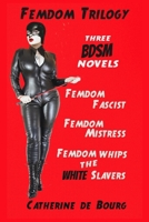 Femdom Trilogy: three BDSM novels: Femdom Fascist, Femdom Mistress, Femdom Whips the White Slavers 154998330X Book Cover