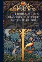 Études Sur Trois Tragédies De Sénèque Imitees D'Euripide ... 1141851482 Book Cover