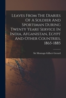 Leaves From The Diaries Of A Soldier And Sportsman During Twenty Years' Service In India, Afganistan, Egypt And Other Countries, 1865-1885 1017820163 Book Cover