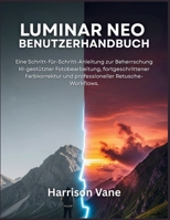 LUMINAR NEO BENUTZERHANDBUCH: Eine Schritt-für-Schritt-Anleitung zur Beherrschung KI-gestützter Fotobearbeitung, fortgeschrittener Farbkorrektur und ... Retusche-Workflows. (German Edition) B0GRP33ZLQ Book Cover