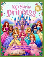100 Coloring Princesses: From Our Family to Yours: A Daughter-Inspired Creation - Dive into a World of Enchantment: 100 Unique Princesses Await B0CR9Y4LGN Book Cover