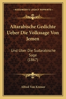 Altarabische Gedichte Ueber Die Volkssage Von Jemen: Und Uber Die Sudarabische Sage (1867) 116028847X Book Cover