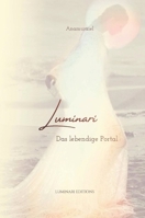 Luminari - Das lebendige Portal: Ein Buch über Erinnerung an unsere wahre Herkunft, wie wir uns ins Leben integrieren und unsere Kraft zurückholen. (German Edition) 3384831462 Book Cover