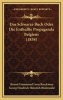 Das Schwarze Buch Oder Die Enthullte Propaganda Belgiens (1838) 1168103576 Book Cover