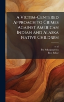 A Victim-Centered Approach to Crimes Against American Indian and Alaska Native Children 1025154169 Book Cover