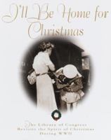 I'll Be Home for Christmas: The Library of Congress Revisits the Spirit of Christmas During World War II 038533463X Book Cover