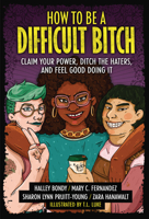 How to Be a Difficult Bitch: Claim Your Power, Ditch the Haters, and Feel Good Doing It 1541586751 Book Cover