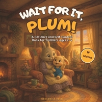 Wait for It, Plum!: A Patience and Self-Control Book for Toddlers Ages 2–4 (Plum the Bunny - Toddler Skills) B0H9ZWF3XB Book Cover