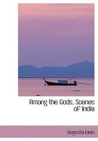 Among The Gods: Scenes Of India, With Legends By The Way 1014445337 Book Cover