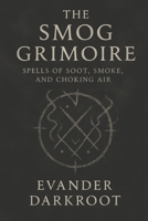 The Smog Grimoire: Spells of Soot, Smoke, and Choking Air (The Industrial Arcana) B0FR34GHXS Book Cover