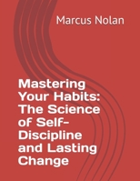 Mastering Your Habits: The Science of Self-Discipline and Lasting Change B0FKTDPH8B Book Cover