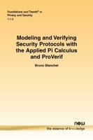 Modeling and Verifying Security Protocols with the Applied Pi Calculus and Proverif 1680832069 Book Cover