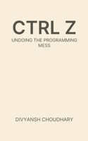 Ctrl Z: Undoing the Programming Mess 1300590408 Book Cover