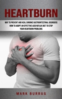 Heartburn: How to Adopt an Effettive Acid Reflux Diet to Stop Your Heartburn Problems (Effective Way to Prevent and Heal Chronic 1998769798 Book Cover