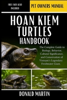HOAN KIEM TURTLES HANDBOOK: The Complete Guide to Biology, Behavior, Cultural Significance, and Conservation of Vietnam’s Legendary Freshwater Giant. B0G2BPN9SK Book Cover