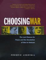 Choosing War: The Lost Chance for Peace and the Escalation of War in Vietnam 0520229193 Book Cover