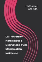 La Perversion Narcissique : Décryptage d'une Manipulation Insidieuse (French Edition) B0DRTNGCMX Book Cover